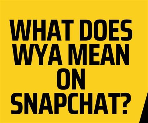 You can take as long as you need. . What does wya mean on snapchat